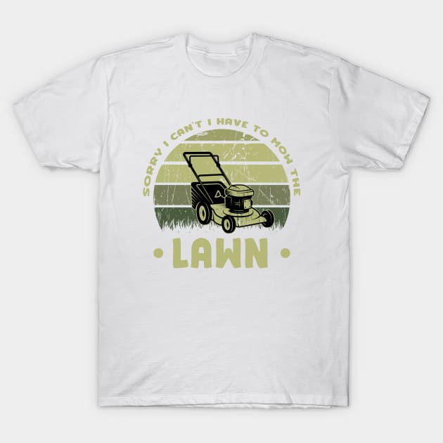 Sorry I Cant I Have To Mow The Lawn Funny Riding Mower Dad T-Shirt by DesignergiftsCie